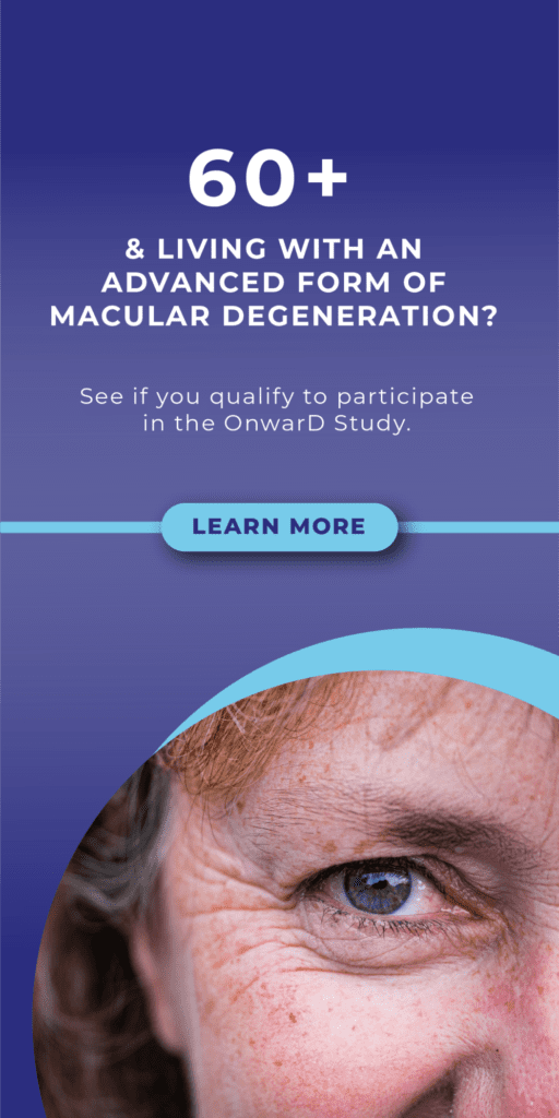 60+ and living with an advanced form of macular degeneration? See i you qualify to participate in the OnwarD study. Learn More