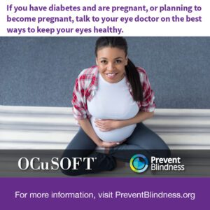 If you have diabetes and are pregnant, or planning to become pregnant, talk to your eye doctor on the best ways to keep your eyes healthy.