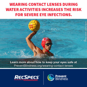Wearing contact lenses during water activities increases the risk for severe eye infections.