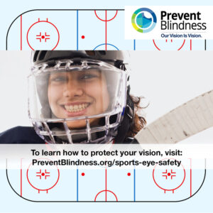 To learn how to protect your vision, visit PreventBlindness.org/sports-eye-safety