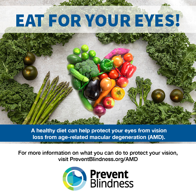Eat for your eyes! A healthy diet can help protect your eyes from vision loss from age-related macular degeneration (AMD).