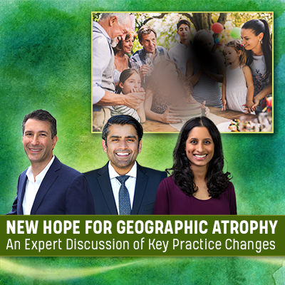 New Hope for Geographic Atrophy: An Expert Discussion of Key Practice Changes