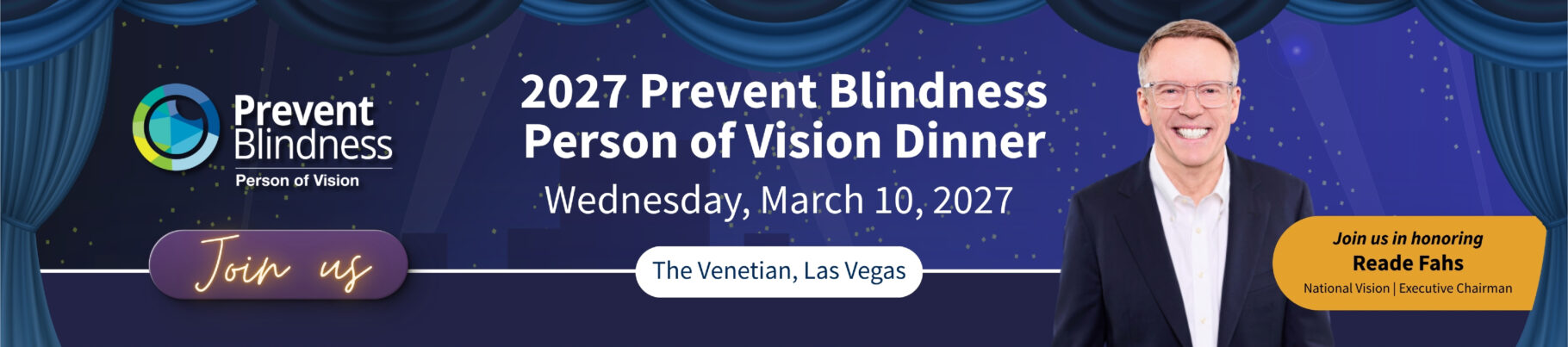 2027 Prevent Blindness Person of Vision Dinner, Wednesday, March 10, 2027, The Venetian, Las Vegas, Join us in honoring Reade Fahs, National Vision Executive Chairman