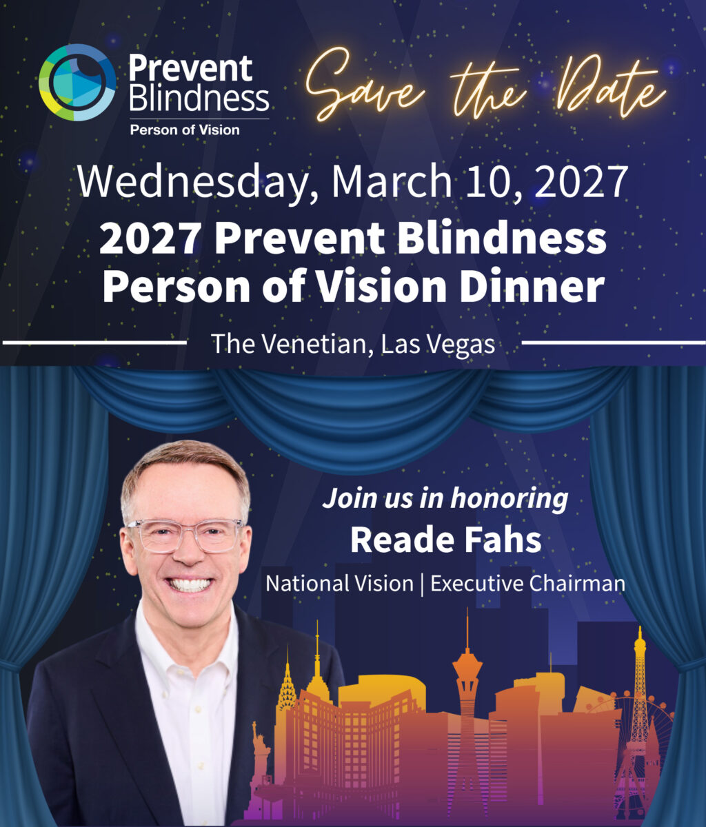 2027 Prevent Blindness Person of Vision Dinner, Wednesday, March 10, 2027, Las Vegas. Honoring Reade Fahs, National Vision. Save the Date!